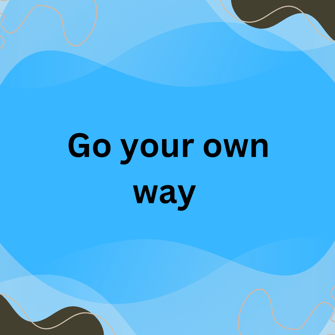 Go your own way